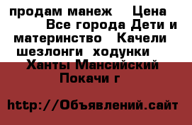 продам манеж  › Цена ­ 3 990 - Все города Дети и материнство » Качели, шезлонги, ходунки   . Ханты-Мансийский,Покачи г.